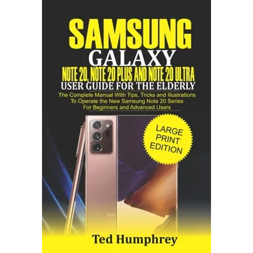 Samsung Galaxy Note 20, Note 20 Plus and Note 20 Ultra User Guide for The Elderly: The Complete Manual with Tips, Tricks and Illustrations to Operate