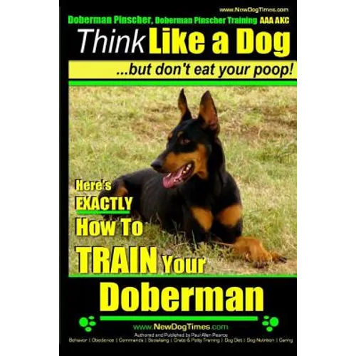 Doberman Pinscher, Doberman Pinscher Training AAA AKC: Think Like a Dog, but Don't Eat Your Poop! Doberman Pinscher Breed Expert Training: Here's EXAC
