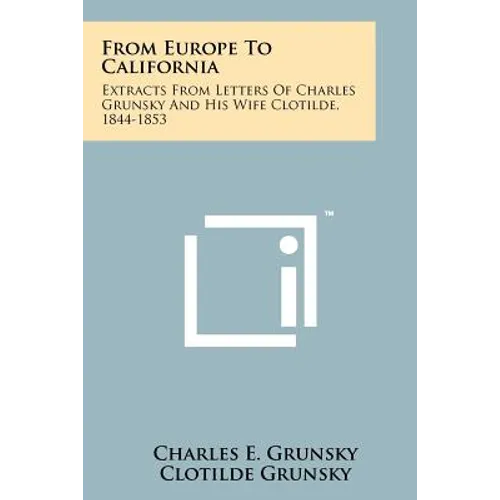 From Europe To California: Extracts From Letters Of Charles Grunsky And His Wife Clotilde, 1844-1853