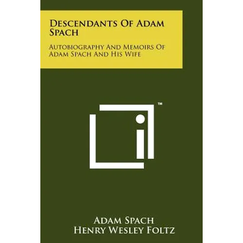 Descendants Of Adam Spach: Autobiography And Memoirs Of Adam Spach And His Wife