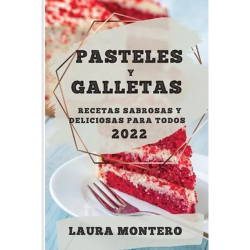 Pasteles Y Galletas 2022: Recetas Sabrosas Y Deliciosas Para Todos