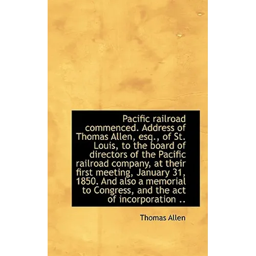 Pacific Railroad Commenced. Address of Thomas Allen, Esq., of St. Louis, to the Board of Directors O