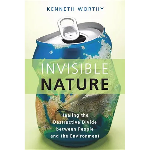 Invisible Nature: Healing the Destructive Divide Between People and the Environment