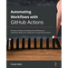 Automating Workflows with GitHub Actions: Automate software development workflows and seamlessly deploy your applications using GitHub Actions