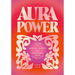 Aura Power: A Guide to Healing, Energy and Enhancing Your Outer Glow
