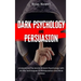 Dark Psychology and Persuasion: Understand The World Of Dark Psychology With All The Techniques Of Manipulation And Mind Control