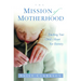 The Mission of Motherhood: Touching Your Child's Heart of Eternity