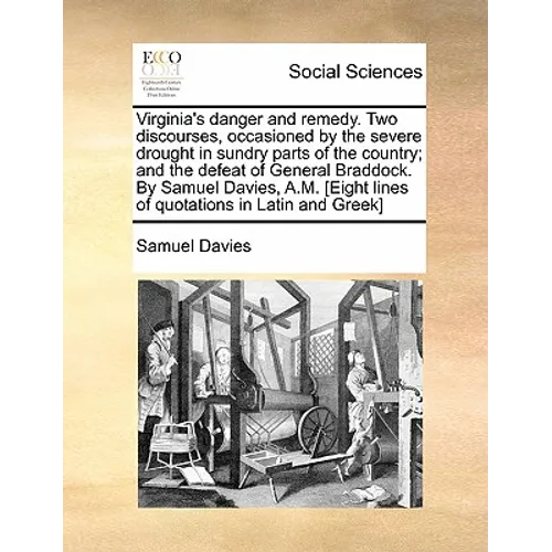 Virginia's danger and remedy. Two discourses, occasioned by the severe drought in sundry parts of the country; and the defeat of General Braddock. By