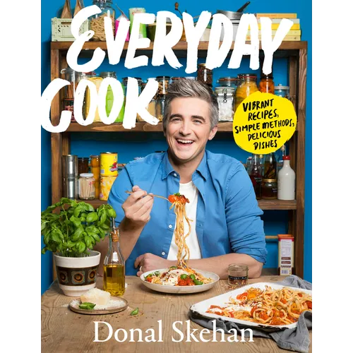 Everyday Cook: Vibrant Recipes, Simple Methods, Delicious Dishes