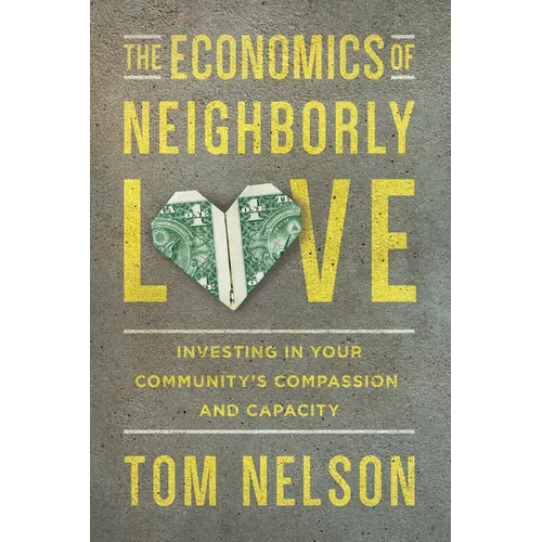 The Economics of Neighborly Love: Investing in Your Community's Compassion and Capacity