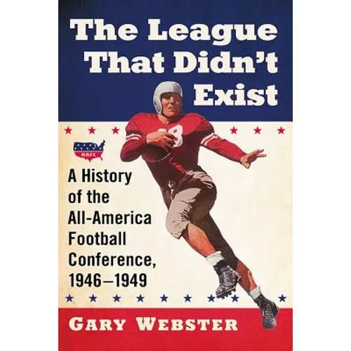 The League That Didn't Exist: A History of the All-American Football Conference, 1946-1949