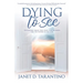 Dying to See: Revelations About God, Jesus, Our Pathways, and The Nature of the Soul