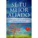 Sé Tu Mejor Aliado: 10 Pasos para vivir con abundancia y alcanzar la paz mental