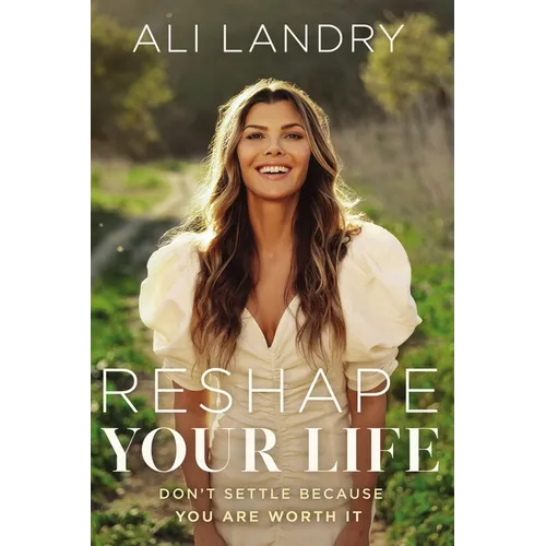 Reshape Your Life: Don't Settle Because You Are Worth It