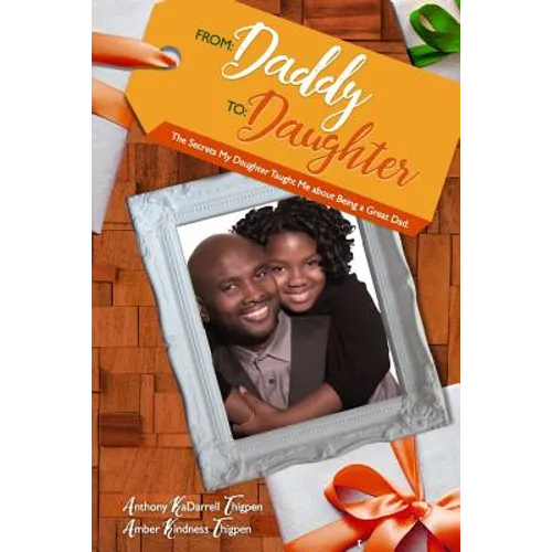 From: Daddy To: Daughter: The Secrets My Daughter Taught Me About Being A Great Dad