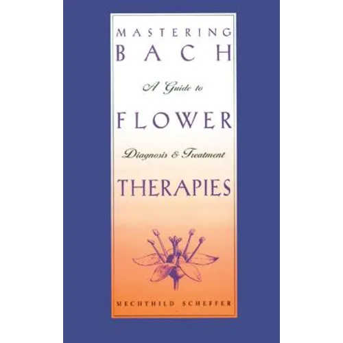 Mastering Bach Flower Therapies: A Guide to Diagnosis and Treatment