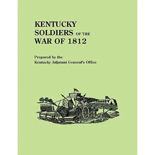 Kentucky Soldiers of the War of 1812, with an Added Index and a New Introduction by G. Glenn Clift