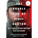 The Double Life of Fidel Castro: My 17 Years as Personal Bodyguard to El Lider Maximo
