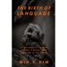 The Birth of Language: On the Origin of Language and What It Reveals About the Future of Our Species