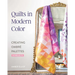 Quilts in Modern Color, Creating Ombré Palettes: 14 Projects