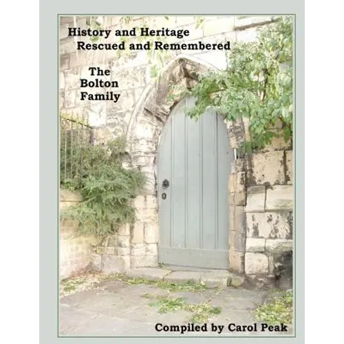 History and Heritage Rescued and Remembered, The Bolton Family: A genealogical study of the Bolton family of Yorkshire, England and America.