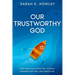 Our Trustworthy God: How Much God Loves You, Joyfully Engages with You, and Trusts You