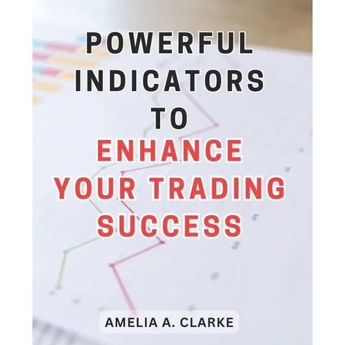 Powerful Indicators to Enhance Your Trading Success: Unlocking the Winning Secrets: Unleash the Full Potential of Trading with Effective Indicators