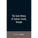 The Early History of Jackson County, Georgia: "The Writings of the Late G.J.N. Wilson, Embracing Some of the Early History of Jackson County". The Fir