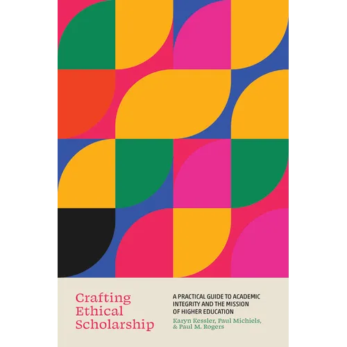 Crafting Ethical Scholarship: A Practical Guide to Academic Integrity and the Mission of Higher Education