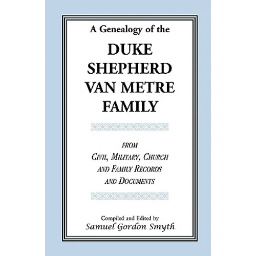 A Genealogy Of The Duke-Shepherd-Van Metre Family From Civil, Military, Church and Family Records and Documents