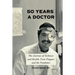 Fifty Years a Doctor: The Journey of Sickness and Health, Four Plagues and the Pandemic