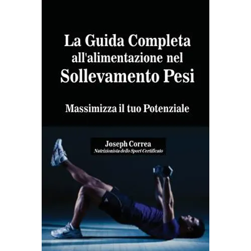 La Guida Completa all'alimentazione nel Sollevamento Pesi: Massimizza il tuo Potenziale