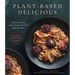 Plant-Based Delicious: Healthy, Feel-Good Vegan Recipes You'll Make Again and Again--All Recipes Are Gluten and Oil Free!