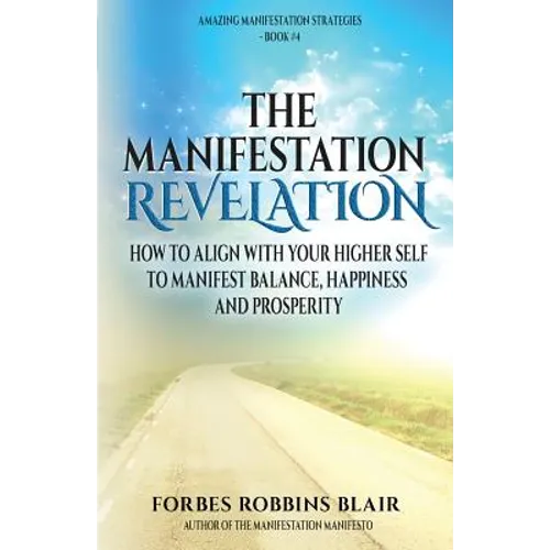 The Manifestation Revelation: How to Align with Your Higher Self to Manifest Balance, Happiness and Prosperity