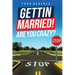 Gettin Married!: Are You Crazy?
