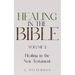 Healing in the Bible: Volume 2: Healing in the New Testament - Biblical Healing: Finding Wholeness and Restoration Through Faith in Christ