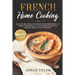 French Home Cooking: 80 Easy Recipes Cookbook For Preparing At Home Traditional And Modern French Dishes, Bread And Desserts