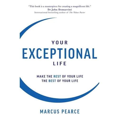 Your Exceptional Life: Make the rest of your life the best of your life