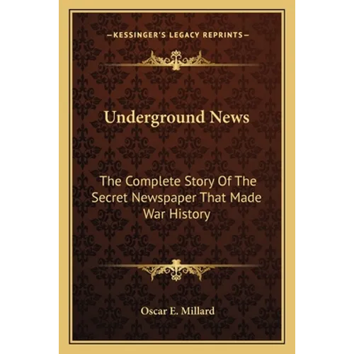 Underground News: The Complete Story Of The Secret Newspaper That Made War History