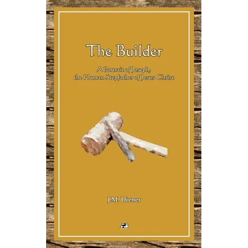 The Builder: A Portrait of Joseph, the Human Step-father of Jesus Christ