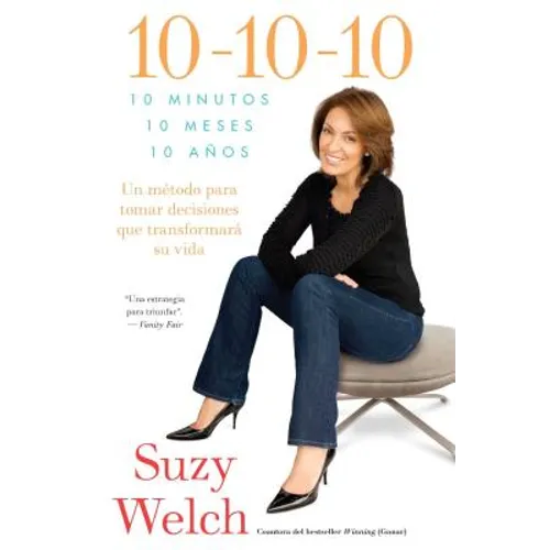 10-10-10 (10-10-10; Spanish Edition): 10 Minutos, 10 Meses, 10 Años: Un Método Para Tomar Decisions Que Transformará Su Vida