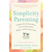 Simplicity Parenting: Using the Extraordinary Power of Less to Raise Calmer, Happier, and More Secure Kids