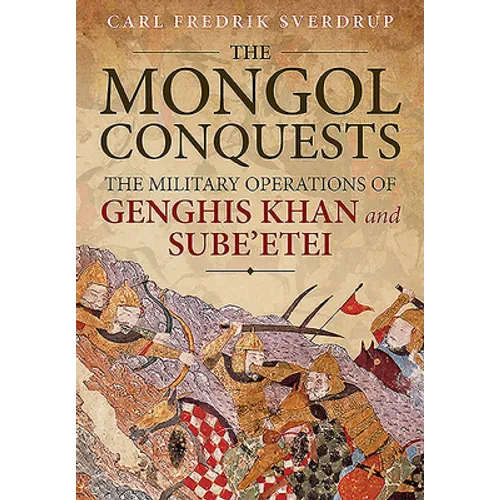 The Mongol Conquests: The Military Operations of Genghis Khan and Sube'etei