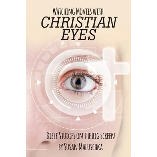 Watching Movies with Christian Eyes: Bible Studies on the Big Screen