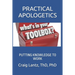 Practical Apologetics: Putting Knowledge to Work