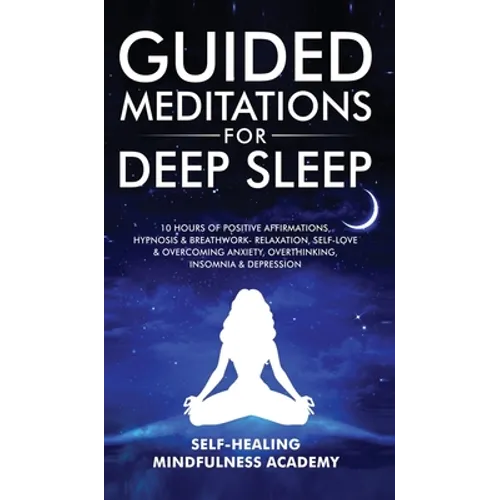 Guided Meditations For Deep Sleep: 10 Hours Of Positive Affirmations, Hypnosis& Breathwork- Relaxation, Self-Love & Overcoming Anxiety, Overthinking,