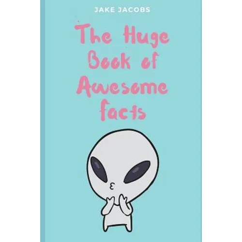 The Huge Book of Awesome Facts