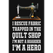 I Rescue Fabric Trapped In The Quilt Shop I'm Not A Hoarder I'm A Hero: Funny Quliting Sewing Gift