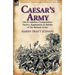 Caesar's Army: the Evolution, Composition, Tactics, Equipment & Battles of the Roman Army