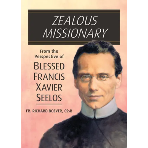 Zealous Missionary: From the Perspective of Blessed Francis Xavier Seelos